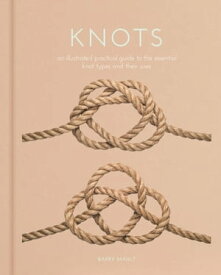 Knots An Illustrated Practical Guide to the Essential Knot Types and their Uses【電子書籍】[ Barry Mault ]