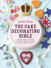 The Cake Decorating Bible Simple steps to creating beautiful cupcakes, biscuits, birthday cakes and more【電子書籍】[ Juliet Sear ]