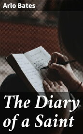 The Diary of a Saint【電子書籍】[ Arlo Bates ]