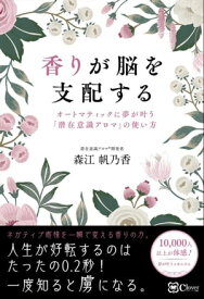 香りが脳を支配する オートマティックに夢が叶う『潜在意識アロマ』の使い方【電子書籍】[ 森江帆乃香 ]