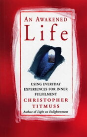 An Awakened Life Using Everyday Experiences for Inner Fulfilment【電子書籍】[ Christopher Titmuss ]