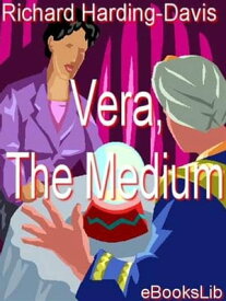 Vera, The Medium【電子書籍】[ Richard Harding-Davis ]