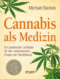 Cannabis als Medizin Ein praktischer Leitfaden f?r den medizinischen Einsatz der Hanfpflanze【電子書籍】[ Michael Backes ]