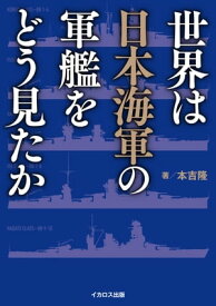 世界は日本海軍の軍艦をどう見たか【電子書籍】[ 本吉隆 ]