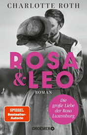 Rosa und Leo Die gro?e Liebe der Rosa Luxemburg. Roman【電子書籍】[ Charlotte Roth ]