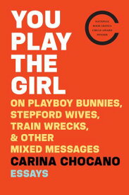 You Play the Girl On Playboy Bunnies, Stepford Wives, Train Wrecks, & Other Mixed Messages【電子書籍】[ Carina Chocano ]