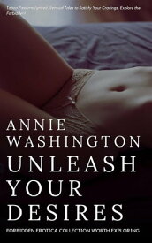 Unleash Your Desires Forbidden Erotica Collection Worth Exploring!【電子書籍】[ Annie Washington ]