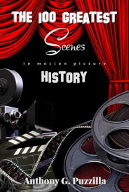 The 100 Greatest Scenes in Motion Picture History【電子書籍】[ Anthony G. Puzzilla ]