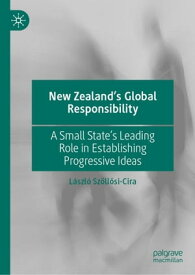 New Zealand’s Global Responsibility A Small State’s Leading Role in Establishing Progressive Ideas【電子書籍】[ L?szl? Sz?ll?si-Cira ]