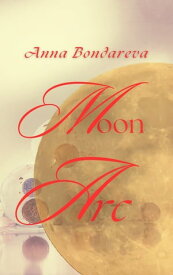 Moon Arc An autobiographical novel【電子書籍】[ Anna Bondareva ]