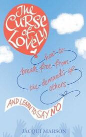 The Curse of Lovely How to break free from the demands of others and learn how to say no【電子書籍】[ Jacqui Marson ]