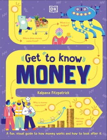 Get To Know: Money A Fun, Visual Guide to How Money Works and How to Look After It【電子書籍】[ Kalpana Fitzpatrick ]
