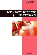 Easy Strawberry Juice Recipe Book: Fresh Vitamin C & Antioxidant Recipes for Immune Support, Energy, and Glowing Skin