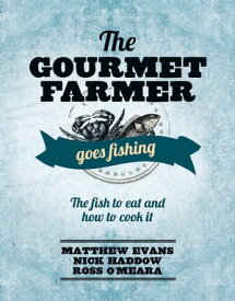 The Gourmet Farmer Goes Fishing The fish to eat and how to cook it【電子書籍】[ Matthew Evans ]