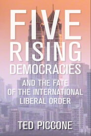 Five Rising Democracies And the Fate of the International Liberal Order【電子書籍】[ Ted Piccone ]