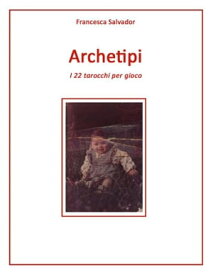 Archetipi, i 22 tarocchi per gioco【電子書籍】[ Francesca Salvador ]