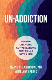 Un-Addiction 6 Mind-Changing Conversations That Could Save a Life【電子書籍】[ Nzinga Harrison, MD ]