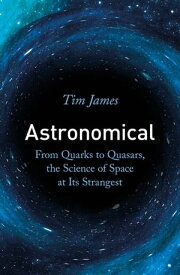 Astronomical From Quarks to Quasars, the Science of Space at its Strangest【電子書籍】[ Tim James ]