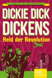 Dickie Dick Dickens ? Held der Revolution【電子書籍】[ Rolf A. Becker ]