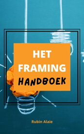 Framing Handboek: Alle Framing Technieken In ??n Boek - De Kracht Van Taal【電子書籍】[ Rubin Alaie ]
