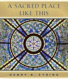 A Sacred Place Like This【電子書籍】[ Henry B. Eyring ]
