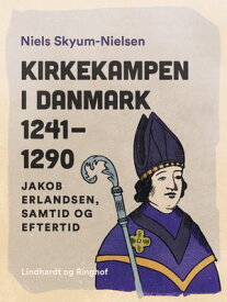 Kirkekampen i Danmark 1241-1290. Jakob Erlandsen, samtid og eftertid【電子書籍】[ Niels Skyum-Nielsen ]