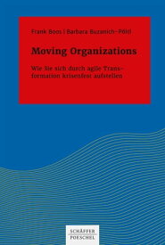 Moving Organizations Wie Sie sich durch agile Transformation krisenfest aufstellen【電子書籍】[ Frank Boos ]