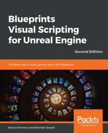 Blueprints Visual Scripting for Unreal Engine The faster way to build games using UE4 Blueprints, 2nd Edition【電子書籍】[ Marcos Romero ]