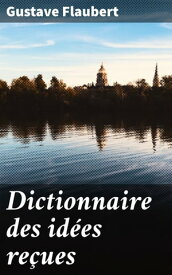 Dictionnaire des id?es re?ues【電子書籍】[ Gustave Flaubert ]