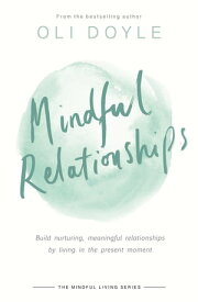 Mindful Relationships Build nurturing, meaningful relationships by living in the present moment【電子書籍】[ Oli Doyle ]