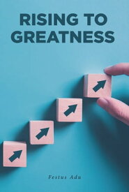 Rising to Greatness【電子書籍】[ Festus Adu ]