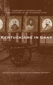 Kentuckians in Gray Confederate Generals and Field Officers of the Bluegrass State【電子書籍】