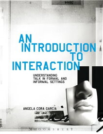 An Introduction to Interaction Understanding Talk in Formal and Informal Settings【電子書籍】[ Associate Professor Angela Cora Garcia ]