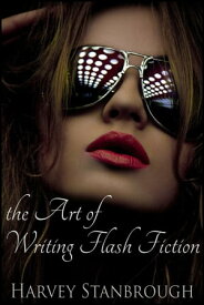 The Art of Writing Flash Fiction【電子書籍】[ Harvey Stanbrough ]