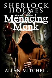 Sherlock Holmes and the Menacing Monk【電子書籍】[ Allan Mitchell ]