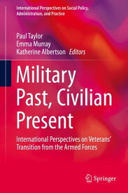 Military Past, Civilian Present International Perspectives on Veterans' Transition from the Armed Forces【電子書籍】