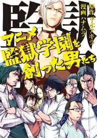 アニメ監獄学園を創った男たち【電子書籍】[ 平本アキラ ]