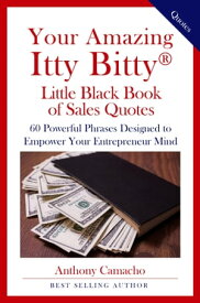 Your Amazing Itty Bitty? Little Black Book Of Sales Quotes 60 Powerful Phrases Designed to Empower Your Entrepreneurial Mind【電子書籍】[ Anthony Camacho ]