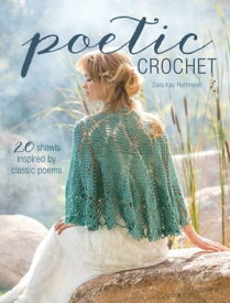 Poetic Crochet 20 Shawls Inspired by Classic Poems【電子書籍】[ Sara Kay Hartmann ]