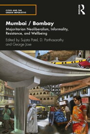 Mumbai / Bombay Majoritarian Neoliberalism, Informality, Resistance, and Wellbeing【電子書籍】