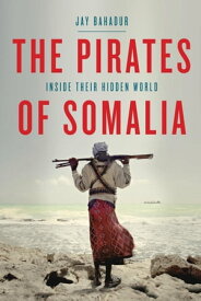 The Pirates of Somalia Inside Their Hidden World【電子書籍】[ Jay Bahadur ]