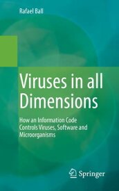 Viruses in all Dimensions How an Information Code Controls Viruses, Software and Microorganisms【電子書籍】[ Rafael Ball ]