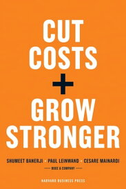 Cut Costs, Grow Stronger : A Strategic Approach to What to Cut and What to Keep【電子書籍】[ Paul Leinwand ]