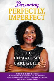 BECOMING PERFECTLY, IMPERFECTLY The Ultimate Self Care Guide【電子書籍】[ Esther The Esthetician ]