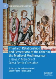 Interfaith Relationships and Perceptions of the Other in the Medieval Mediterranean Essays in Memory of Olivia Remie Constable【電子書籍】