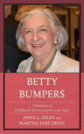 Betty Bumpers Champion of Childhood Immunization and Peace【電子書籍】[ Anna L. Eblen ]