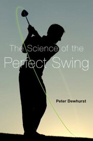 The Science of the Perfect Swing【電子書籍】[ Peter Dewhurst ]