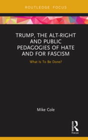 Trump, the Alt-Right and Public Pedagogies of Hate and for Fascism What is to be Done?【電子書籍】[ Mike Cole ]