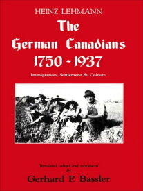 The German Canadians 1750-1937 Immigration, Settlement & Culture【電子書籍】[ Heinz Lehmann ]