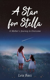 A Star for Stella A Mother's Journey to Overcome【電子書籍】[ Leia Baez ]